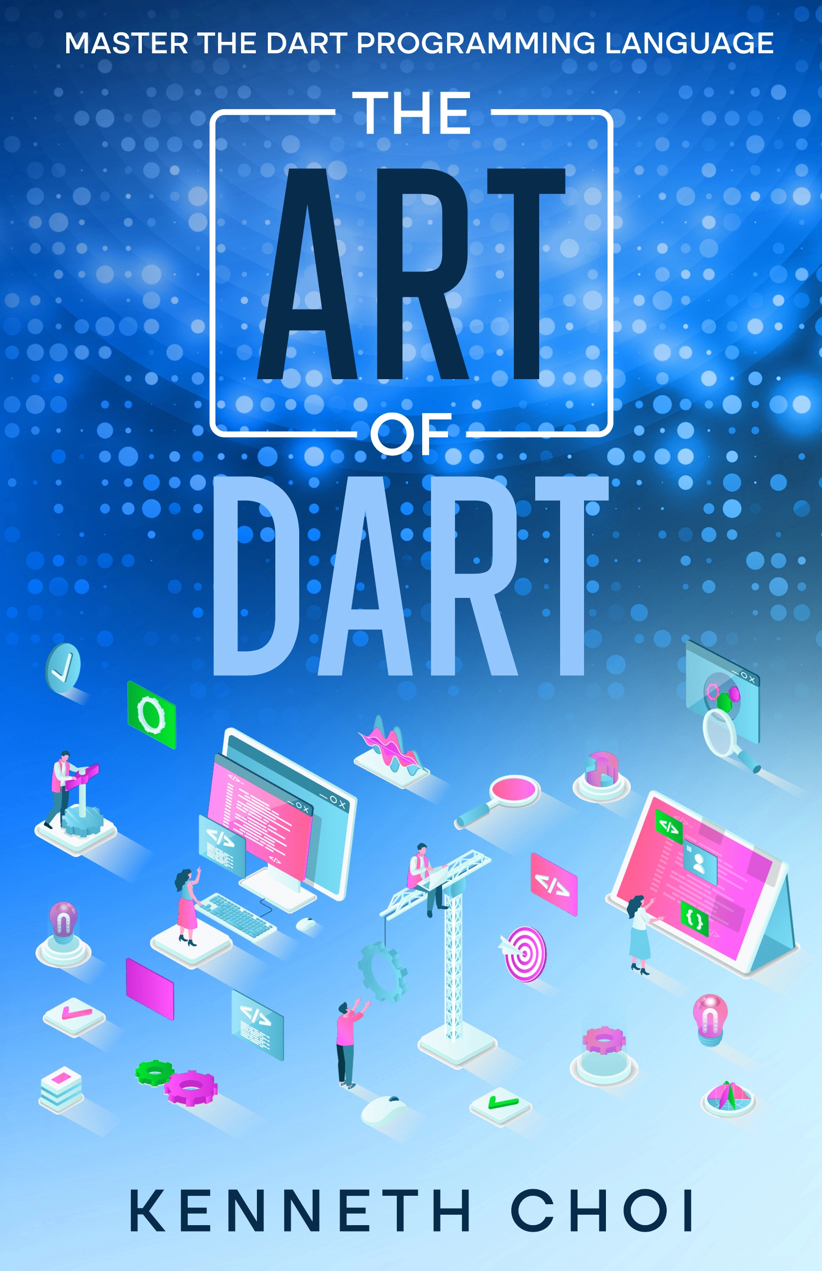 The Art of Dart: Master the Dart Programming Language